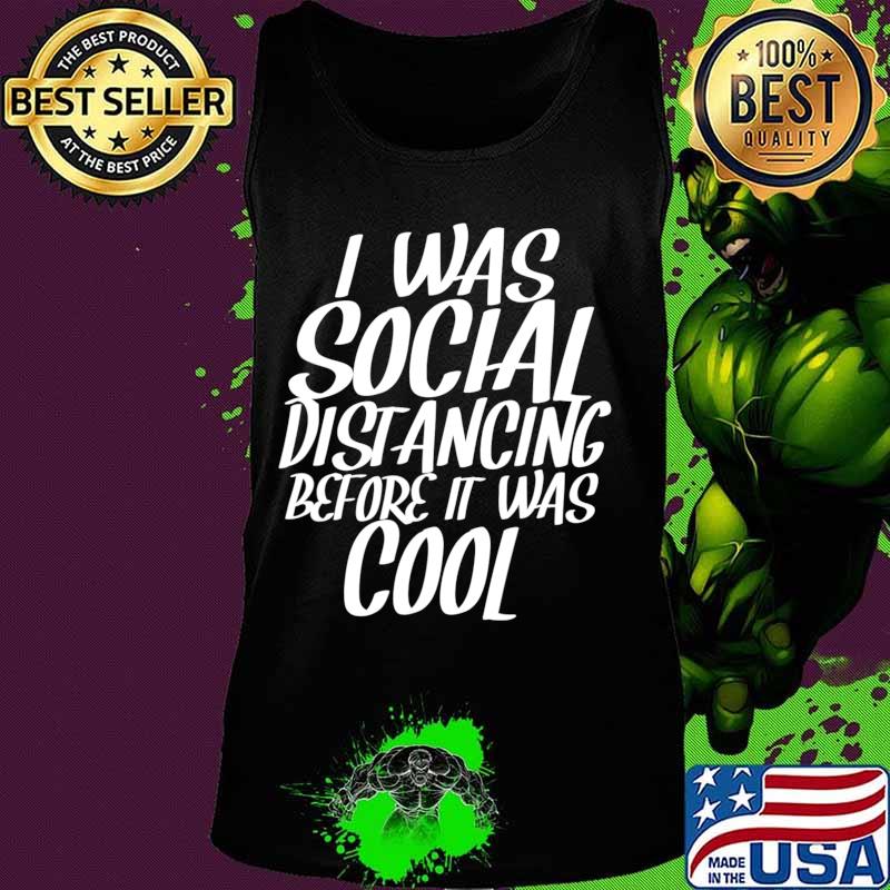 I Was Social Distancing Before It Was Cool Funny Sarcastic T-Shirt Tank top I Was Social Distancing Before It Was Cool Funny Sarcastic T-Shirt Tank top