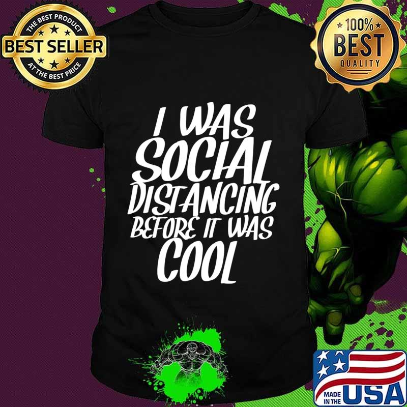 I Was Social Distancing Before It Was Cool Funny Sarcastic T-Shirt