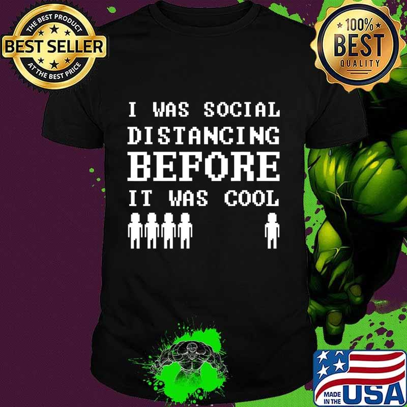 I Was Social Distancing Before It Was Cool I Quarantine T-Shirt