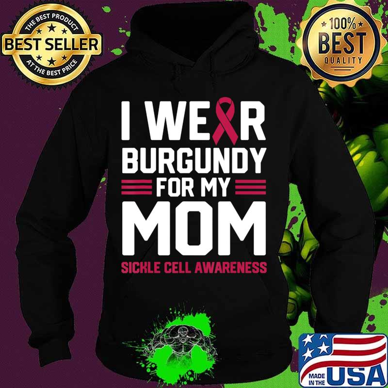 I Wear Burgundy for My Mom Sickle Cell Anemia Awareness Gift T-Shirt Hoodie I Wear Burgundy for My Mom Sickle Cell Anemia Awareness Gift T-Shirt Hoodie