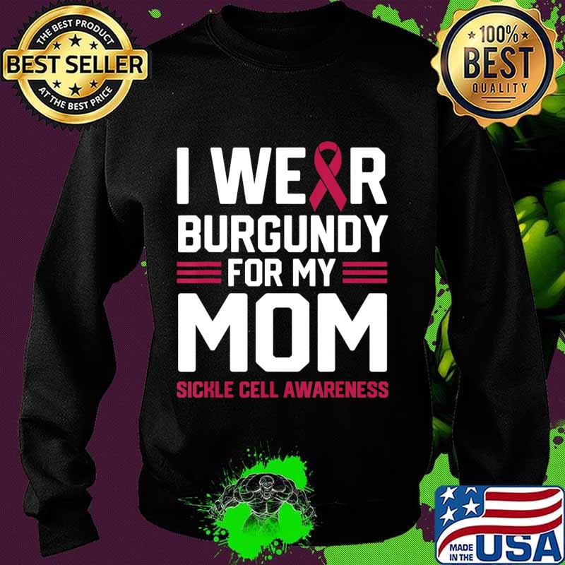 I Wear Burgundy for My Mom Sickle Cell Anemia Awareness Gift T-Shirt Sweater I Wear Burgundy for My Mom Sickle Cell Anemia Awareness Gift T-Shirt Sweater