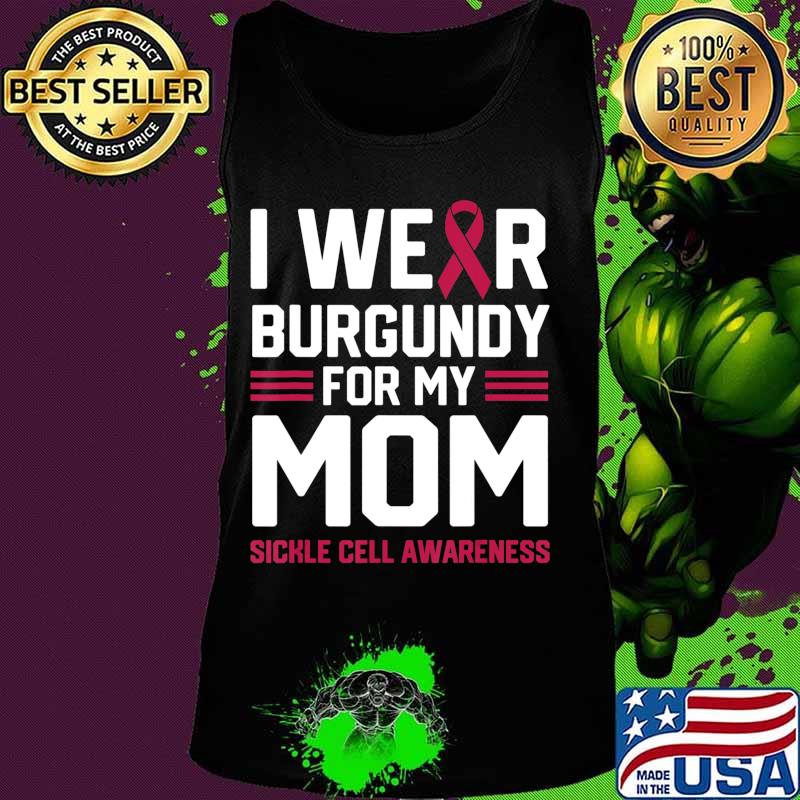 I Wear Burgundy for My Mom Sickle Cell Anemia Awareness Gift T-Shirt Tank top I Wear Burgundy for My Mom Sickle Cell Anemia Awareness Gift T-Shirt Tank top