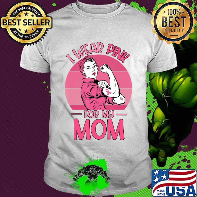 I Wear Pink For My Mom Breast Cancer Awareness Gift T-Shirt