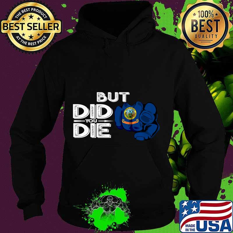 Idaho ID Flag Pointing Finger Signal But Did You Die Gift Premium T-Shirt Hoodie Idaho ID Flag Pointing Finger Signal But Did You Die Gift Premium T-Shirt Hoodie
