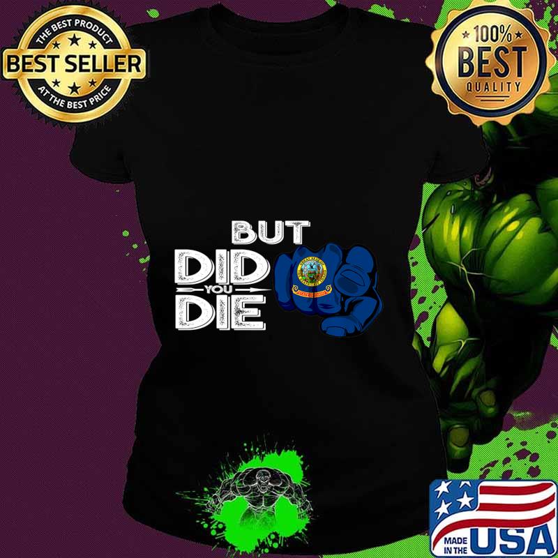 Idaho ID Flag Pointing Finger Signal But Did You Die Gift Premium T-Shirt Ladies tee Idaho ID Flag Pointing Finger Signal But Did You Die Gift Premium T-Shirt Ladies tee