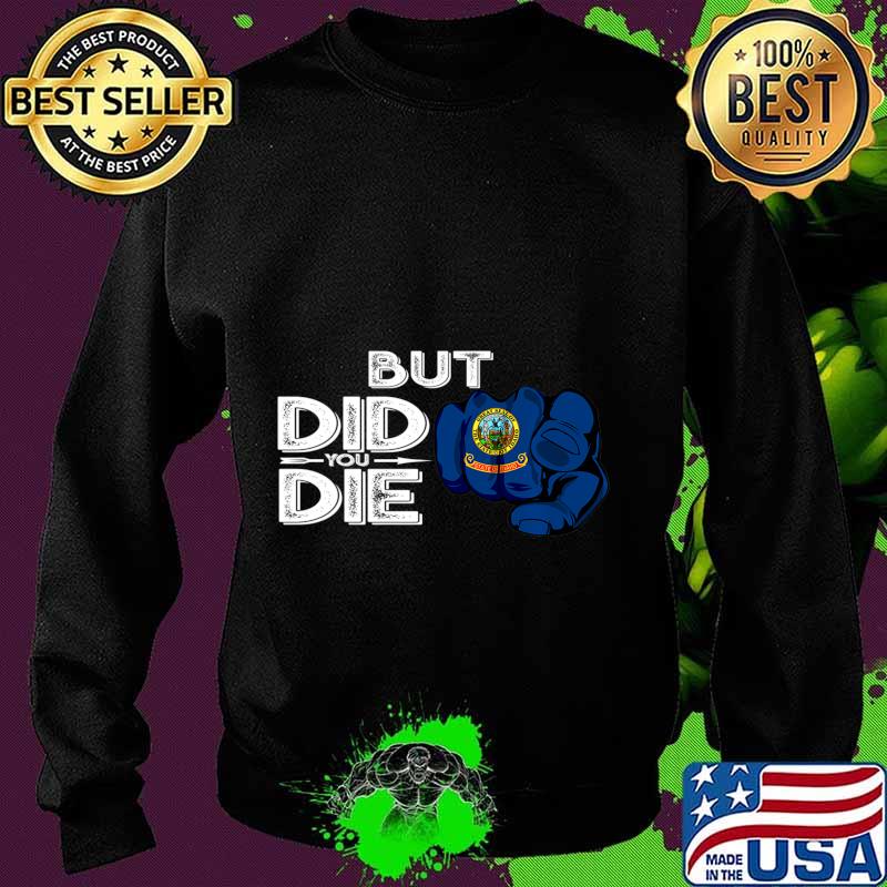 Idaho ID Flag Pointing Finger Signal But Did You Die Gift Premium T-Shirt Sweater Idaho ID Flag Pointing Finger Signal But Did You Die Gift Premium T-Shirt Sweater