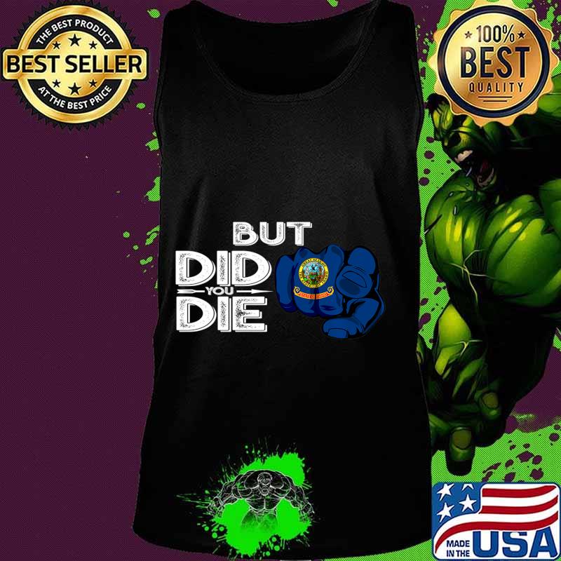 Idaho ID Flag Pointing Finger Signal But Did You Die Gift Premium T-Shirt Tank top Idaho ID Flag Pointing Finger Signal But Did You Die Gift Premium T-Shirt Tank top