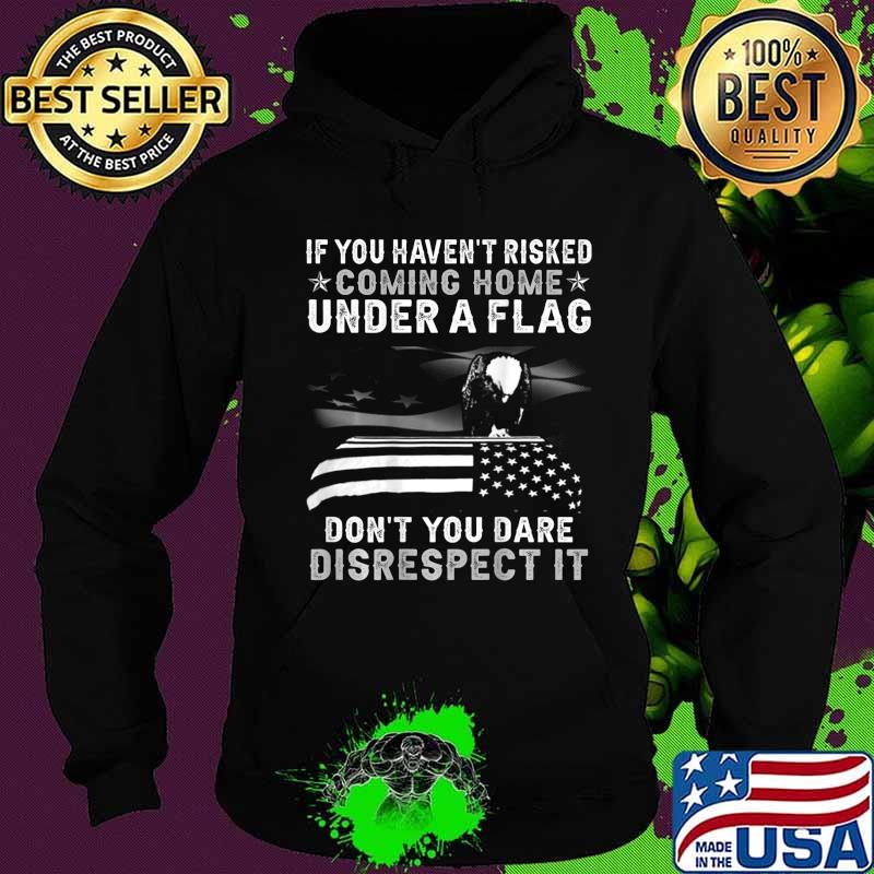If You Haven't Risked Coming Home Under A Flag BACK PRINT T-Shirt Hoodie If You Haven't Risked Coming Home Under A Flag BACK PRINT T-Shirt Hoodie