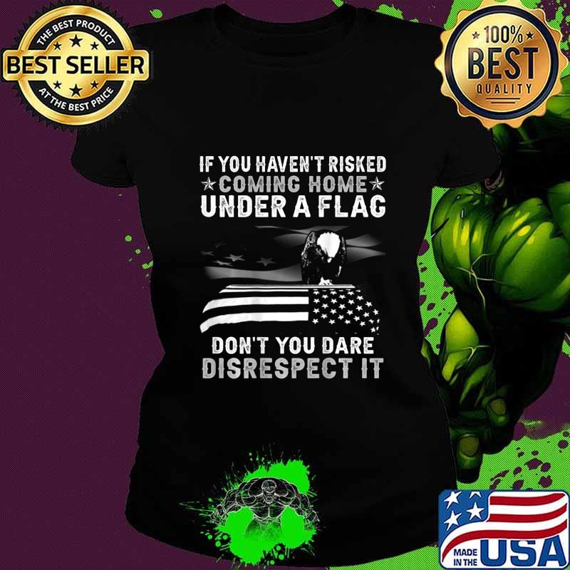 If You Haven't Risked Coming Home Under A Flag BACK PRINT T-Shirt Ladies tee If You Haven't Risked Coming Home Under A Flag BACK PRINT T-Shirt Ladies tee