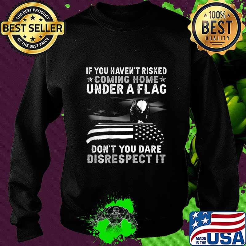 If You Haven't Risked Coming Home Under A Flag BACK PRINT T-Shirt Sweater If You Haven't Risked Coming Home Under A Flag BACK PRINT T-Shirt Sweater