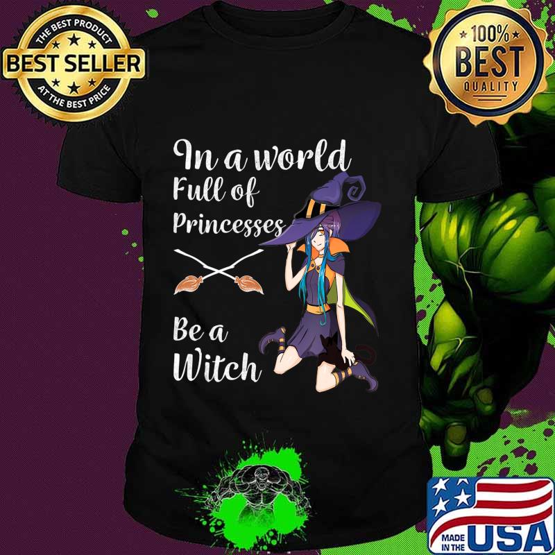In A World Full Of Princesses Be A Witch Anime Halloween T-Shirt