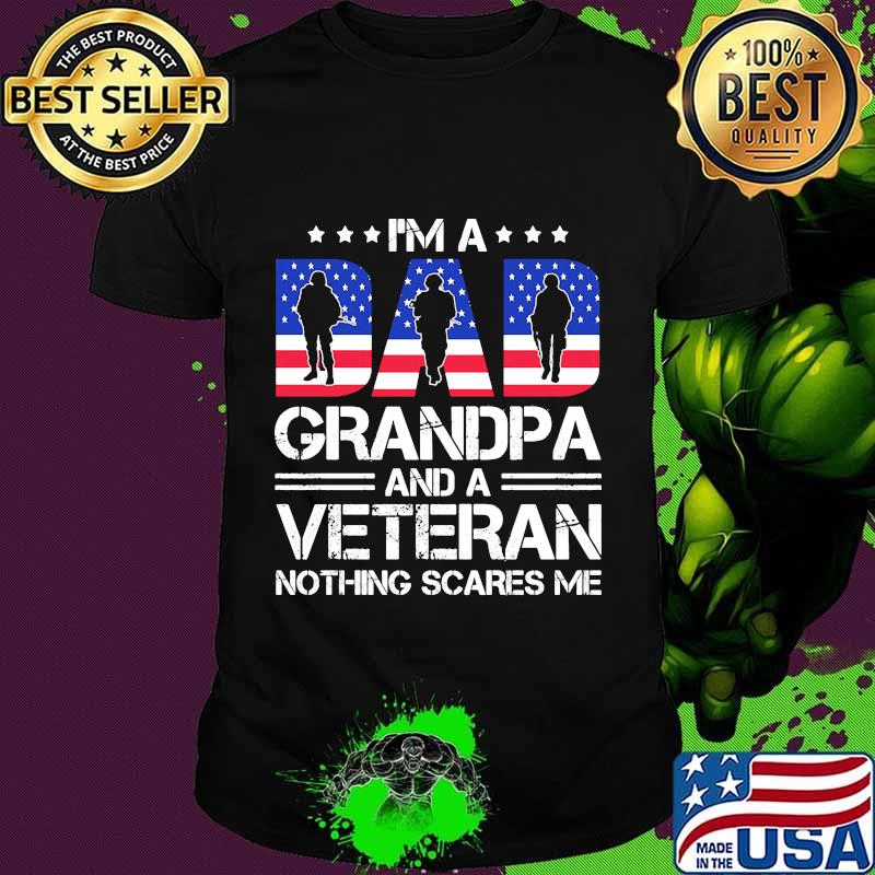 Independence day I'm a dad grandpa and a veteran nothing scares me shirt