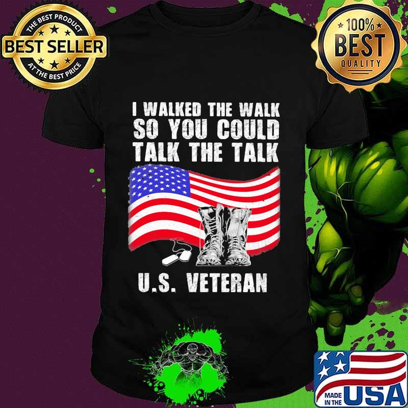 Independence day I walked the walk so you could talk the talk U.S veteran shirt