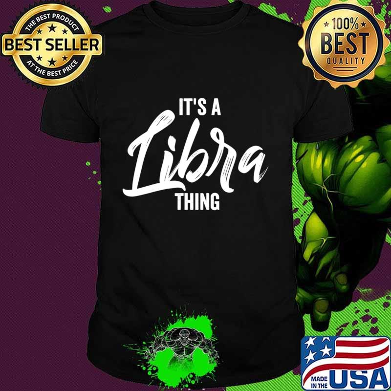 It's a Libra Thing Libra Zodiac Sign, Libra Birthday Gift T-Shirt