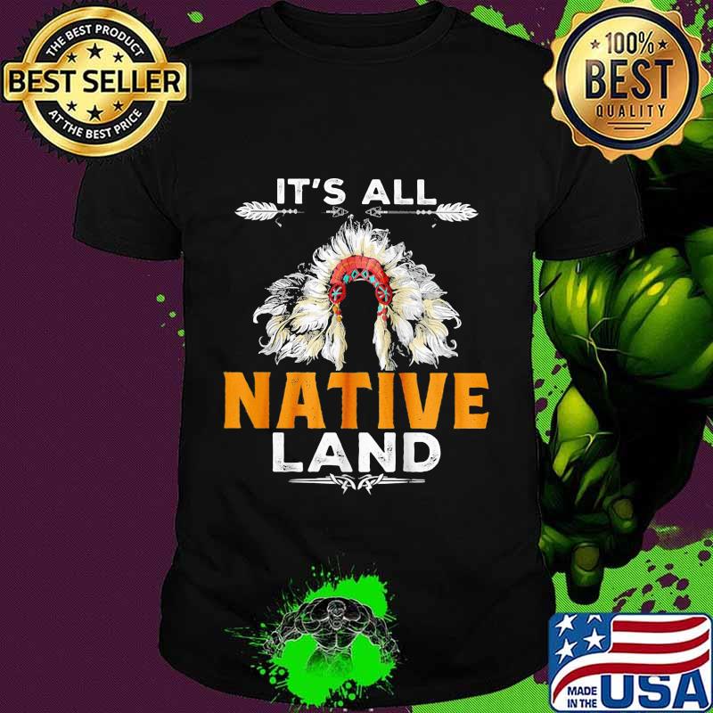 It's all native land shirt