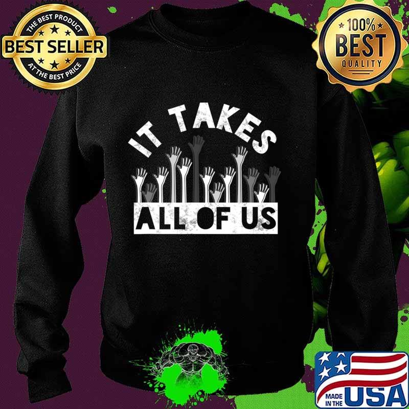 It Takes All Of Us End Racism BLM End The Violence Gift T-Shirt Sweater It Takes All Of Us End Racism BLM End The Violence Gift T-Shirt Sweater