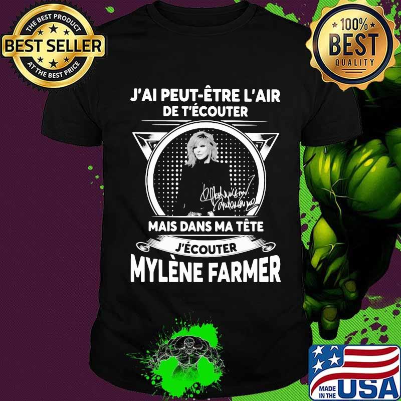 J'ai peut etre l'air de t'ecouter mais dans ma tete j'ecouter mylene farmer signatures shirt J'ai peut etre l'air de t'ecouter mais dans ma tete j'ecouter mylene farmer signatures shirt