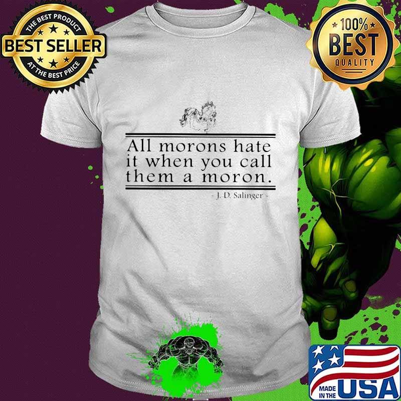 J.d.salinger all morons hate it when you call them a moron shirt