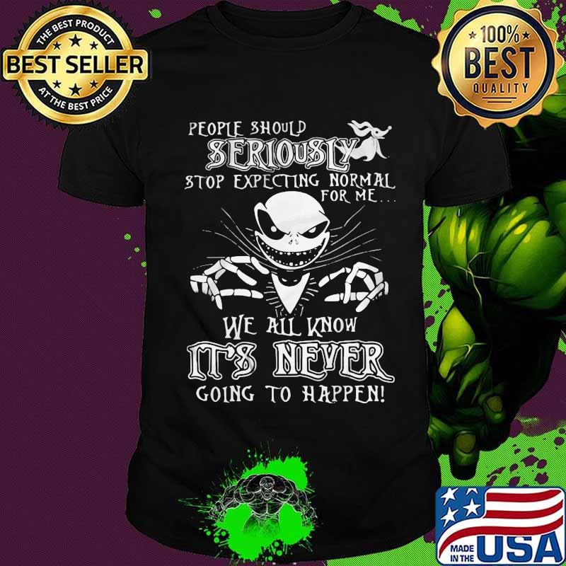 Jack skellington people should seriously stop expecting normal for me we all know it's never going to happen shirt