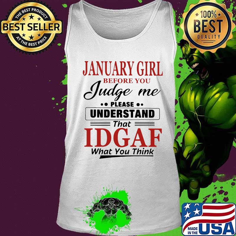 January girl before you judge me please understand that idgaf what you think quote s Tank top January girl before you judge me please understand that idgaf what you think quote s Tank top