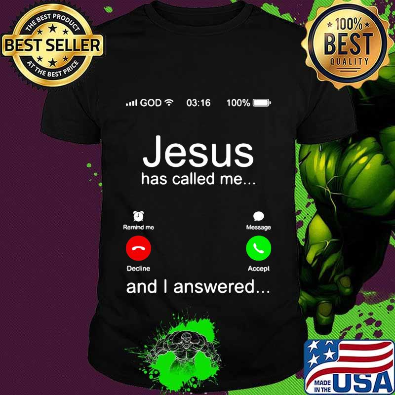 Jesus has called me and i answered shirt
