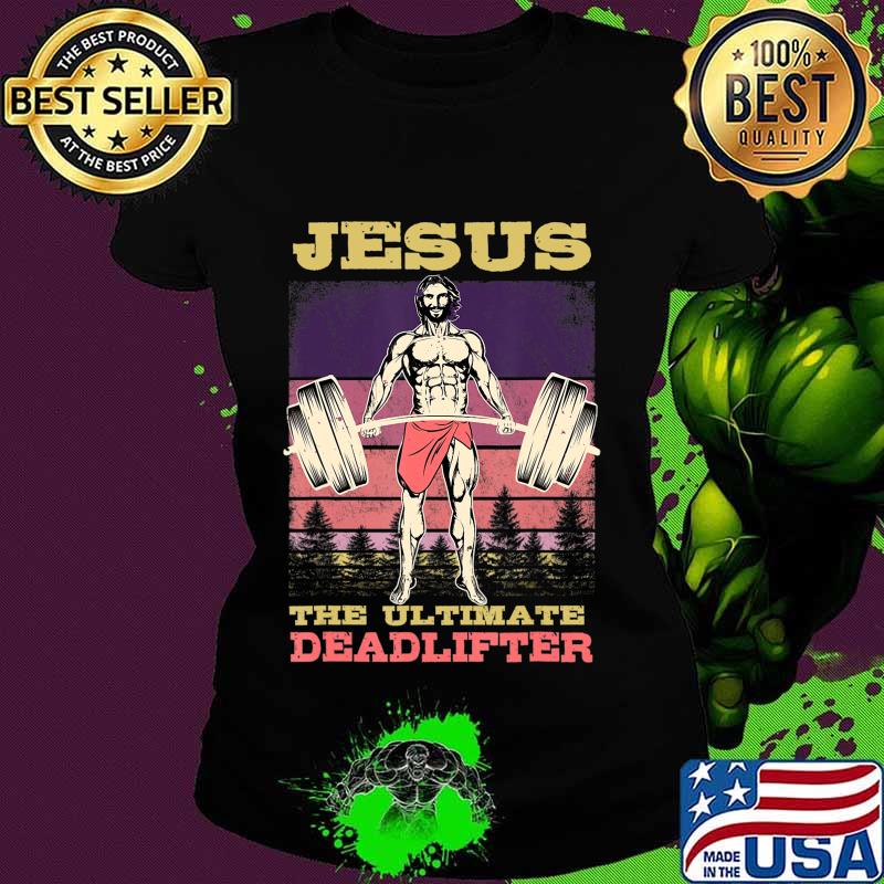 Jesus The Ultimate Deadlifter Bodybuilding Workout T-Shirt Ladies tee Jesus The Ultimate Deadlifter Bodybuilding Workout T-Shirt Ladies tee
