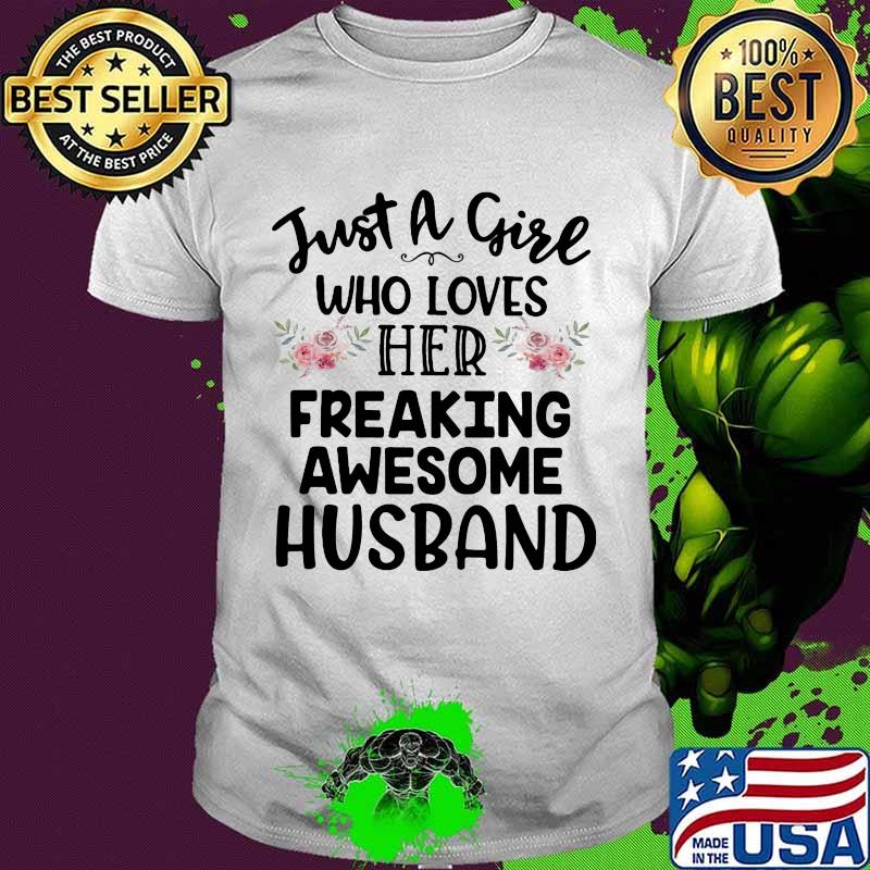 Just a girl who loves her freaking awesome husband flowers shirt