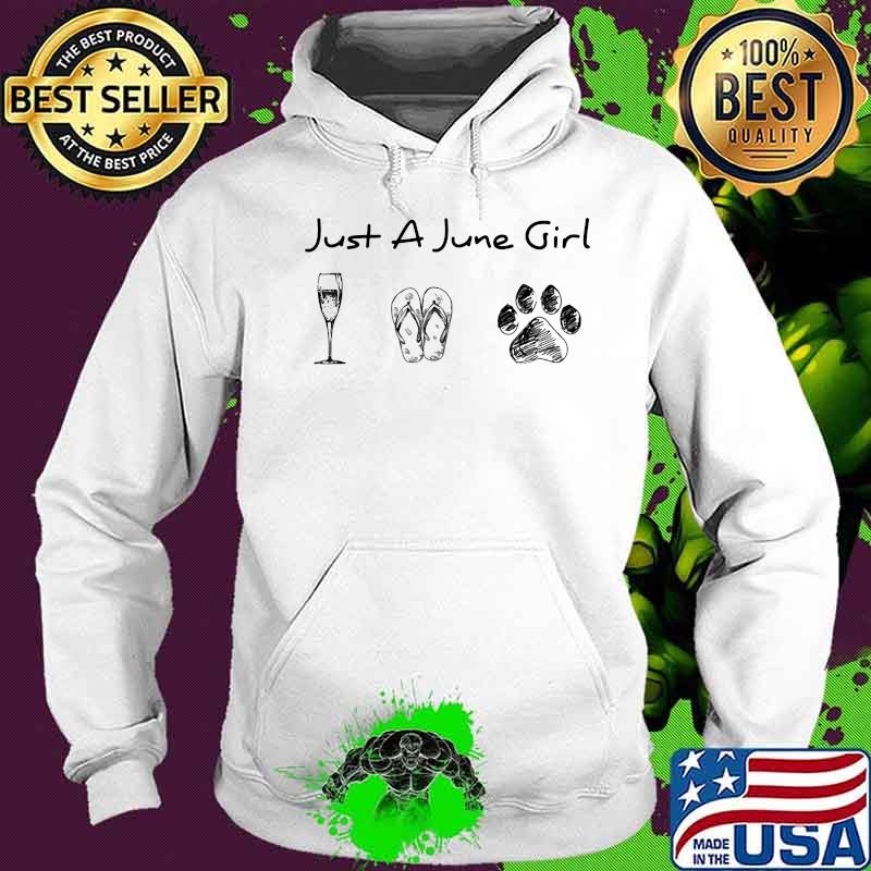 Just A June Girl Love Wine Flip Flops And Dogs Shirt Hoodie Just A June Girl Love Wine Flip Flops And Dogs Shirt Hoodie