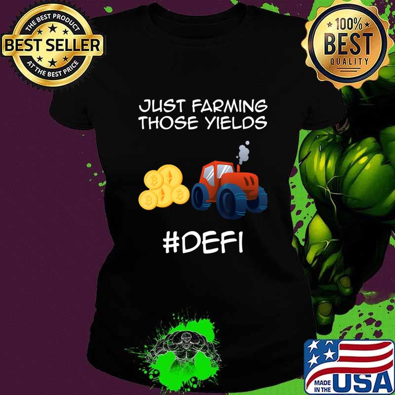Just farming those yields Coins Token Cryptocurrency DeFi T-Shirt Ladies tee Just farming those yields Coins Token Cryptocurrency DeFi T-Shirt Ladies tee