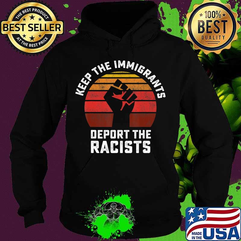 Keep the Immigrants Deport the Racists Anti Racism T-Shirt Hoodie Keep the Immigrants Deport the Racists Anti Racism T-Shirt Hoodie