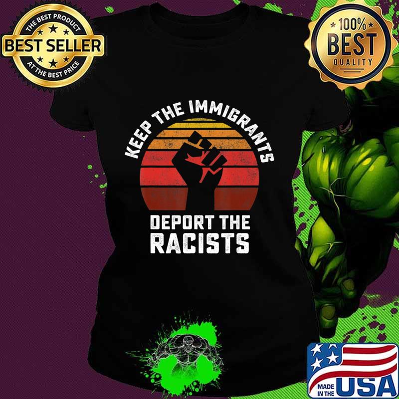 Keep the Immigrants Deport the Racists Anti Racism T-Shirt Ladies tee Keep the Immigrants Deport the Racists Anti Racism T-Shirt Ladies tee