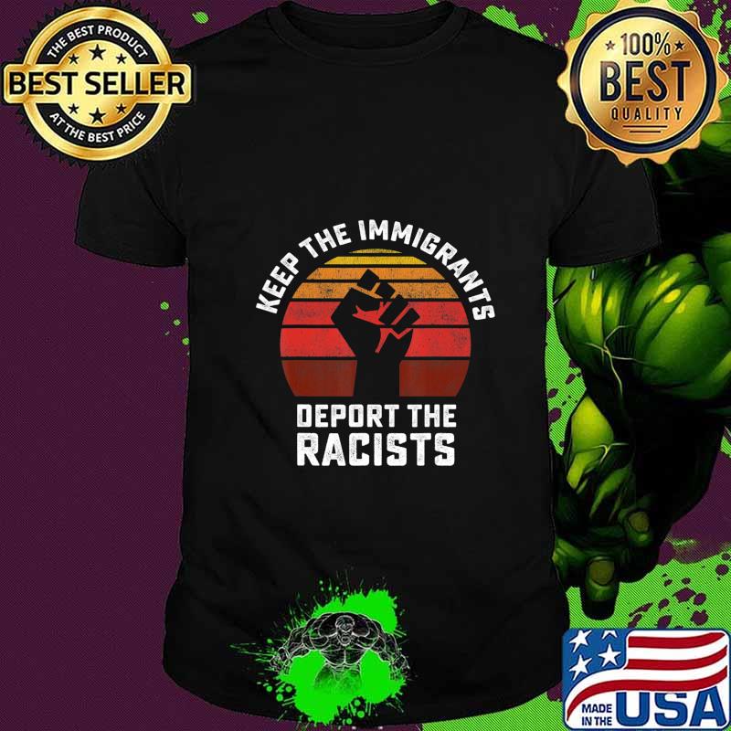 Keep the Immigrants Deport the Racists Anti Racism T-Shirt