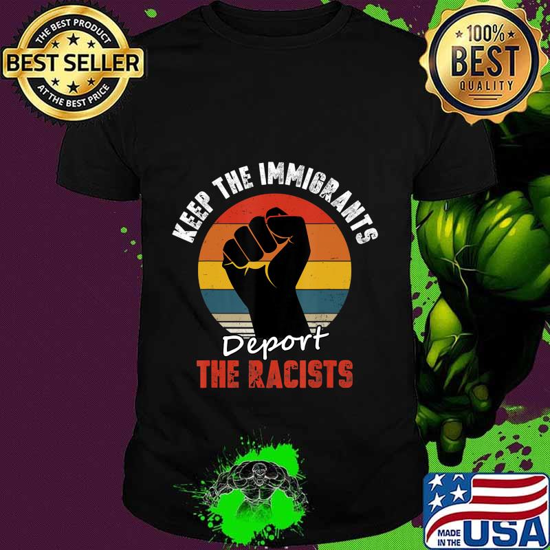 Keep the Immigrants Deport the Racists Anti Racism T-Shirt