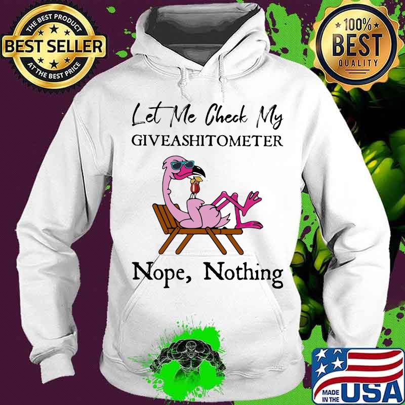 Let me check my giveashitometer nope nothing flamingo s Hoodie Let me check my giveashitometer nope nothing flamingo s Hoodie