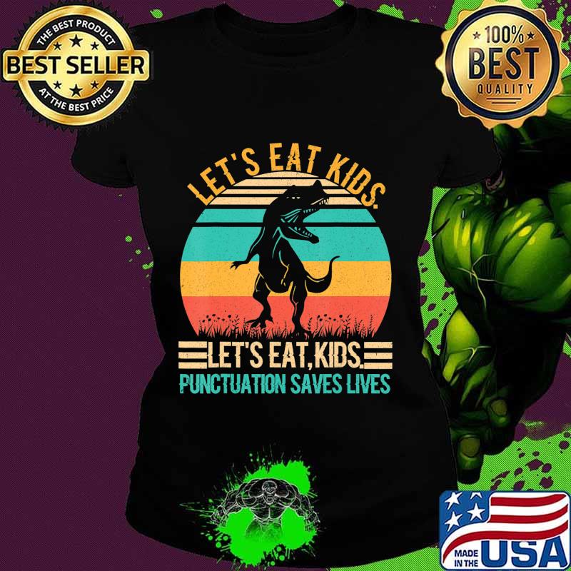 Let's Eat Kids Punctuation Saves Lives T-Shirt Ladies tee Let's Eat Kids Punctuation Saves Lives T-Shirt Ladies tee