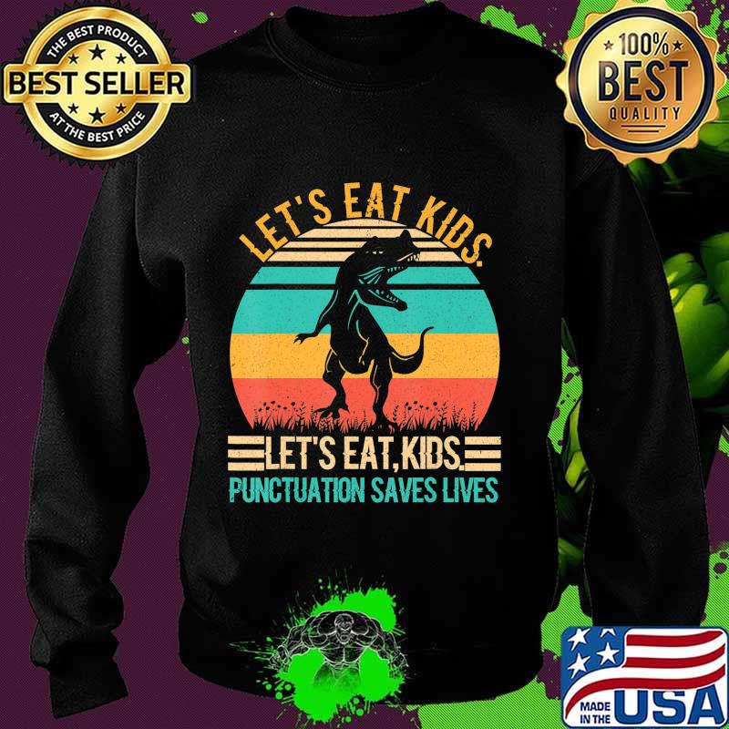 Let's Eat Kids Punctuation Saves Lives T-Shirt Sweater Let's Eat Kids Punctuation Saves Lives T-Shirt Sweater
