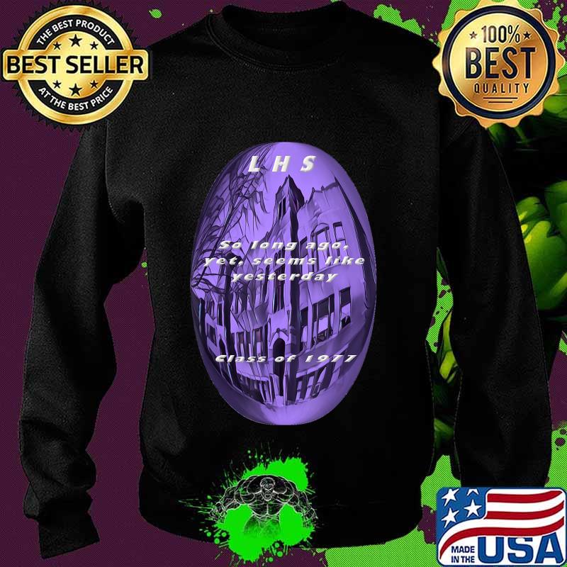 LHS so long ago yet seems like yesterday Class of 1977 T-Shirt Sweater LHS so long ago yet seems like yesterday Class of 1977 T-Shirt Sweater