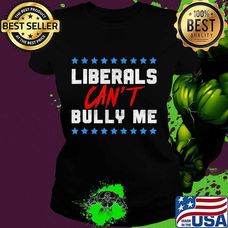 Liberals Can't Bully Me T-Shirt Ladies tee Liberals Can't Bully Me T-Shirt Ladies tee