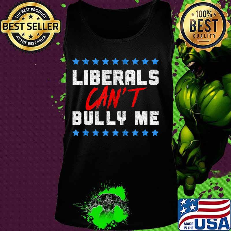 Liberals Can't Bully Me T-Shirt Tank top Liberals Can't Bully Me T-Shirt Tank top