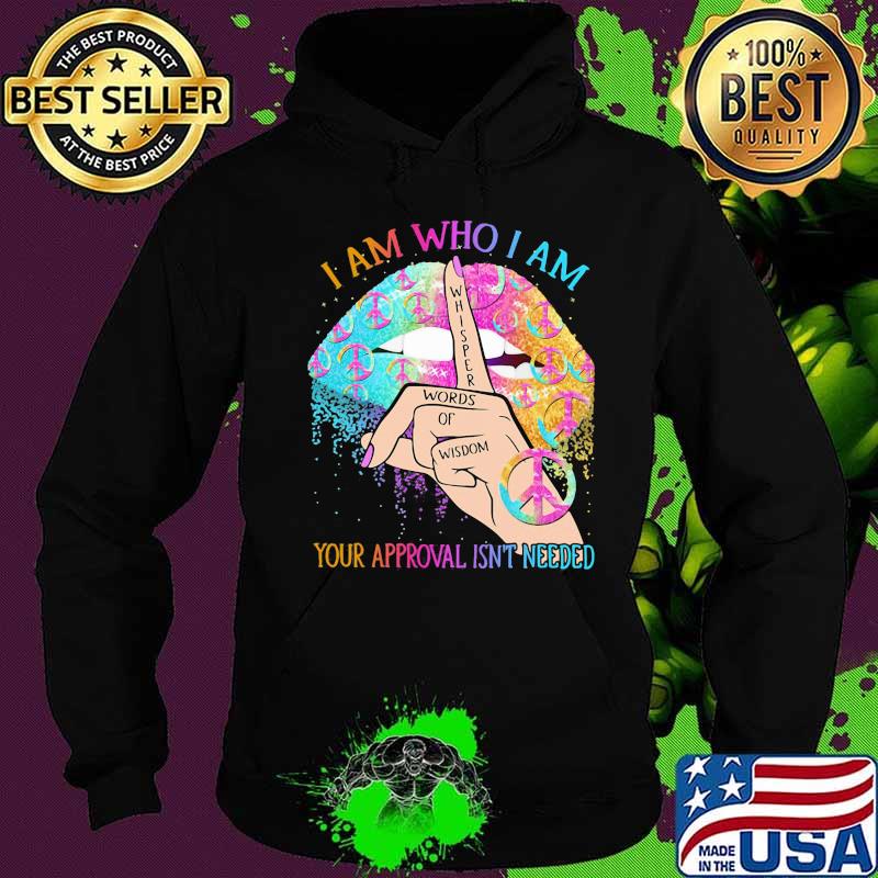 Lips peace i am who i am your approval isn't needed whisper words of wisdom s Hoodie Lips peace i am who i am your approval isn't needed whisper words of wisdom s Hoodie