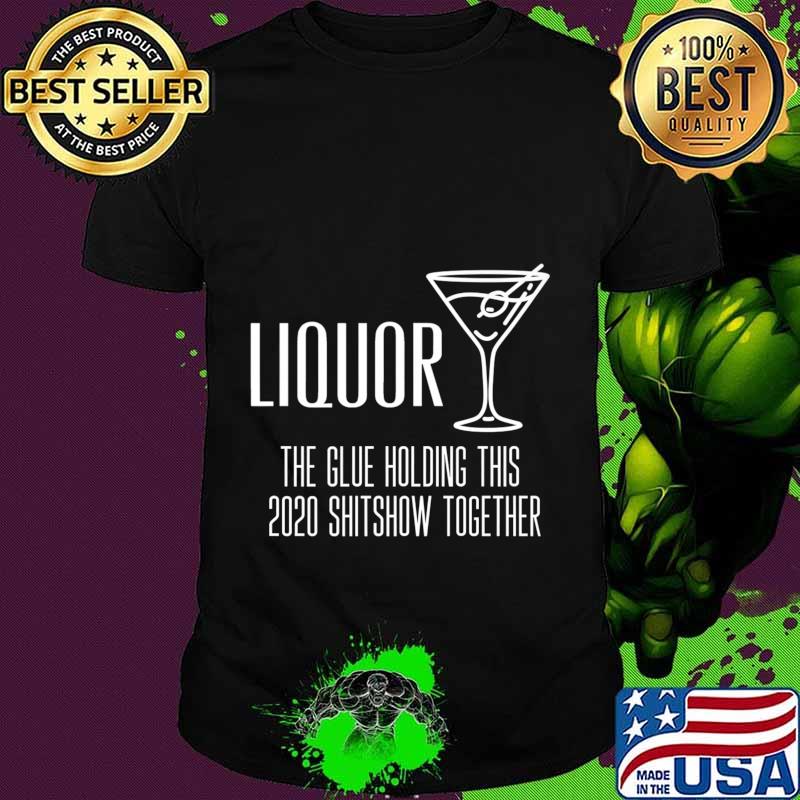 Liquor - Glue That Holds This 2020 Shitshow Together Premium T-Shirt