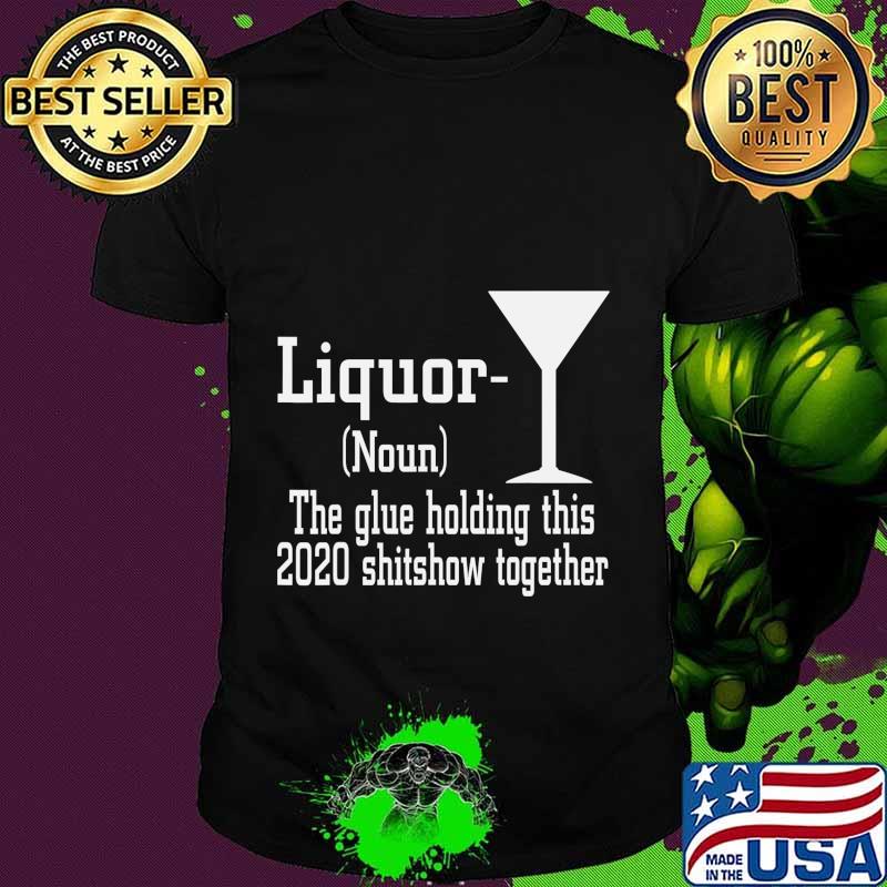 Liquor (Noun) The Glue Holding This 2020 Shitshow Together T-Shirt