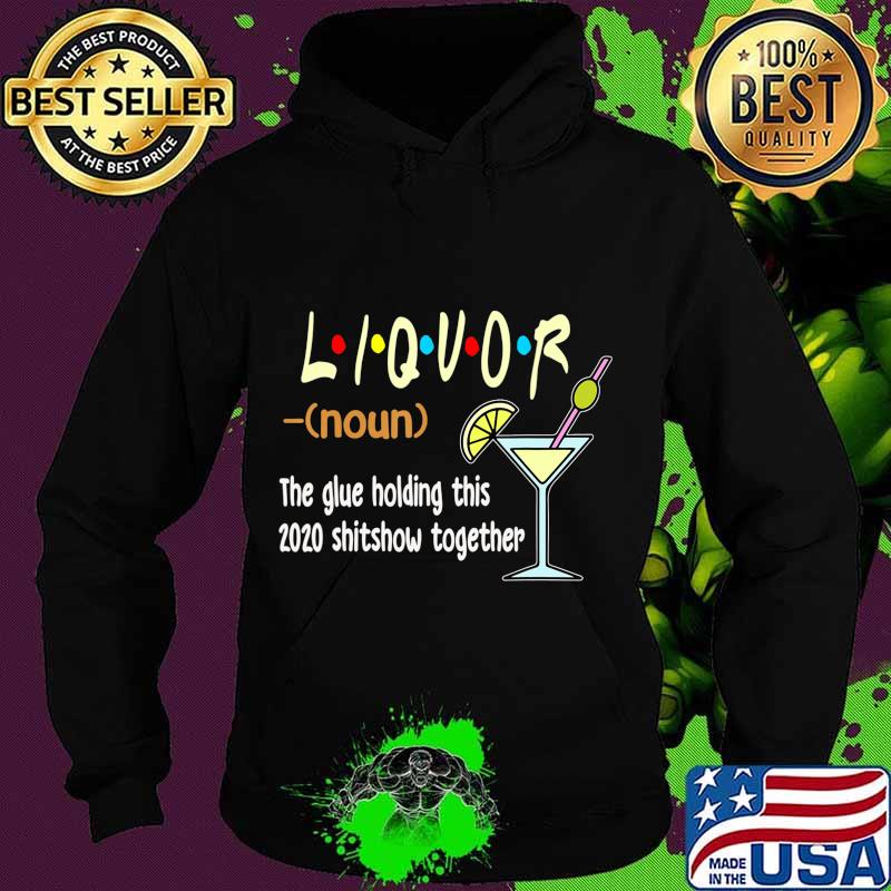 Liquor The Glues Holding This 2020 Shitshow Together Funny T-Shirt Hoodie Liquor The Glues Holding This 2020 Shitshow Together Funny T-Shirt Hoodie