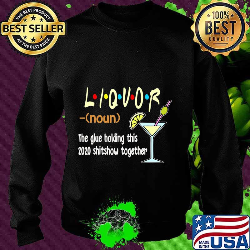 Liquor The Glues Holding This 2020 Shitshow Together Funny T-Shirt Sweater Liquor The Glues Holding This 2020 Shitshow Together Funny T-Shirt Sweater
