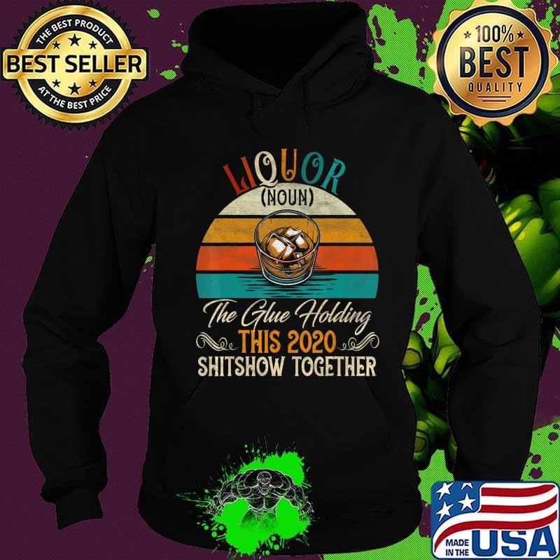 Liquor The Glues Holding This 2020 Shitshow Together Gift T-Shirt Hoodie Liquor The Glues Holding This 2020 Shitshow Together Gift T-Shirt Hoodie