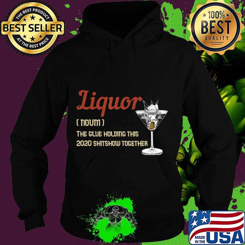 Liquor The Glues Holding This 2020 Shitshow Together Gift T-Shirt Hoodie Liquor The Glues Holding This 2020 Shitshow Together Gift T-Shirt Hoodie