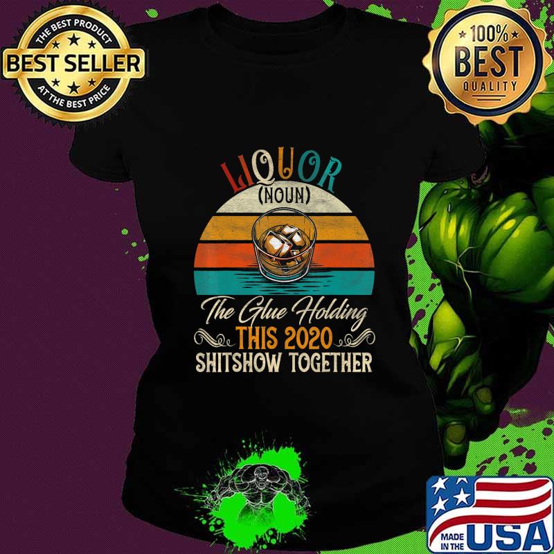 Liquor The Glues Holding This 2020 Shitshow Together Gift T-Shirt Ladies tee Liquor The Glues Holding This 2020 Shitshow Together Gift T-Shirt Ladies tee
