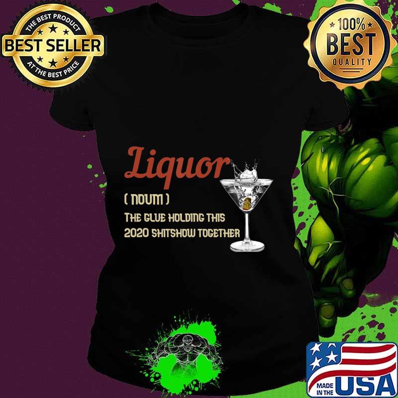 Liquor The Glues Holding This 2020 Shitshow Together Gift T-Shirt Ladies tee Liquor The Glues Holding This 2020 Shitshow Together Gift T-Shirt Ladies tee
