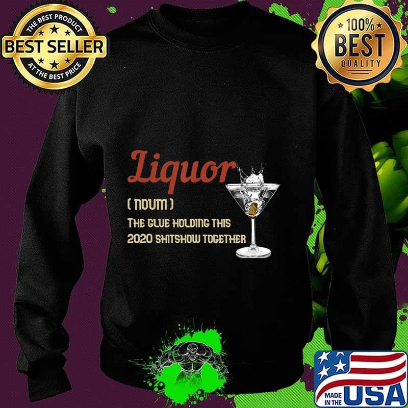 Liquor The Glues Holding This 2020 Shitshow Together Gift T-Shirt Sweater Liquor The Glues Holding This 2020 Shitshow Together Gift T-Shirt Sweater