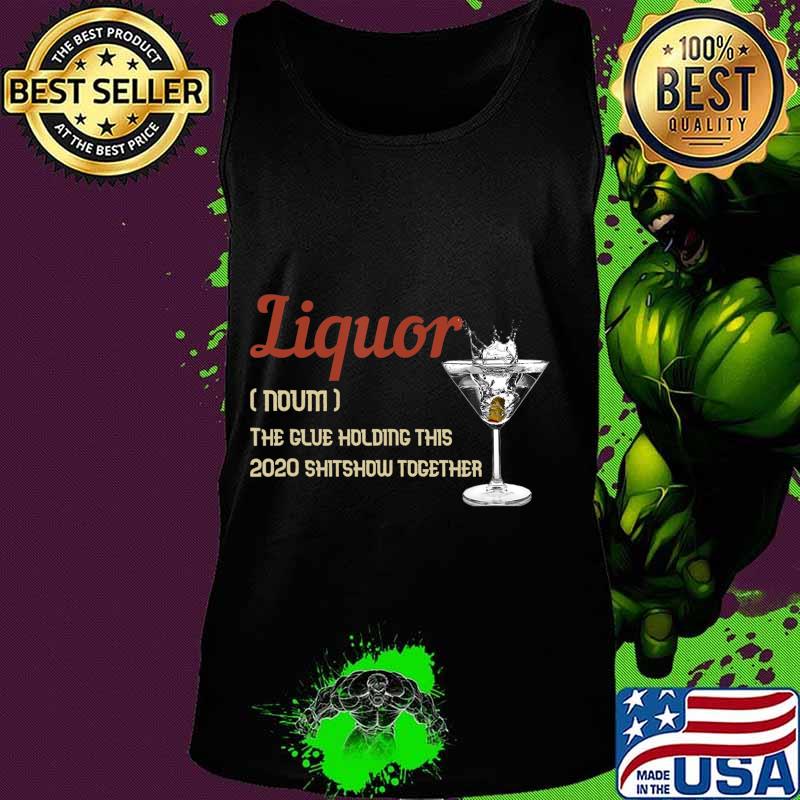 Liquor The Glues Holding This 2020 Shitshow Together Gift T-Shirt Tank top Liquor The Glues Holding This 2020 Shitshow Together Gift T-Shirt Tank top